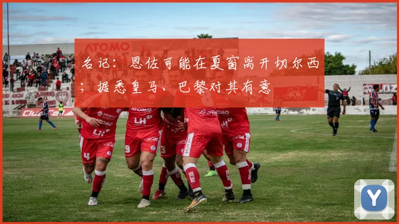 名记：恩佐可能在夏窗离开切尔西；据悉皇马、巴黎对其有意